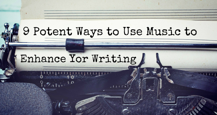 9 Potent Ways to Use Music to Enhance Your Writing